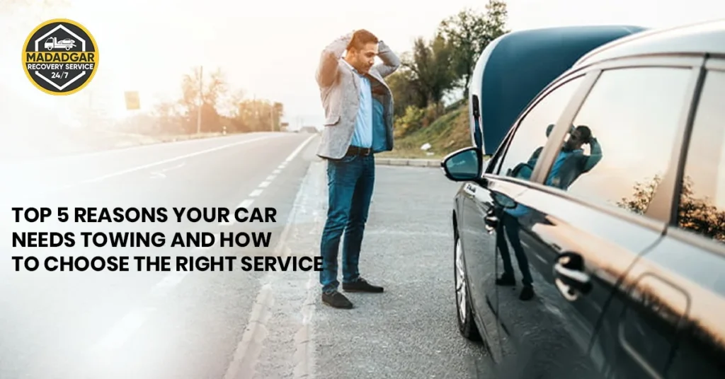 Top 5 Reasons Your Car Needs Towing and How to Choose the Right Service